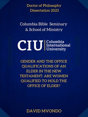 cover image of GENDER AND THE OFFICE QUALIFICATIONS OF AN ELDER IN THE NEW TESTAMENT: ARE WOMEN QUALIFIED TO HOLD THE OFFICE OF ELDER?